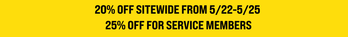 20% OFF SITEWIDE FROM 5/22-5/25. 25% OFF FOR SERVICE MEMBERS