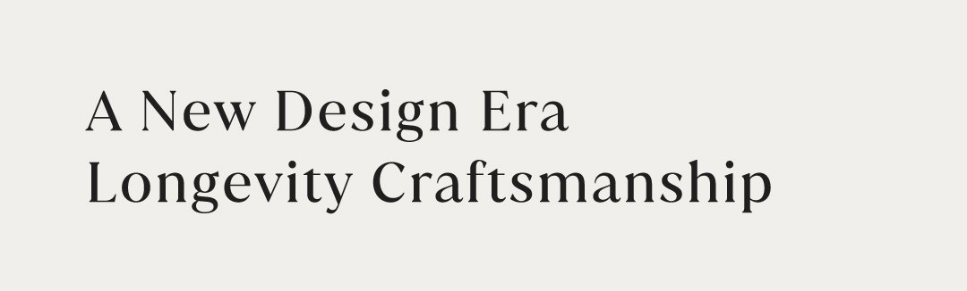 A NEW DESIGN ERA: LONGEVITY CRAFTSMANSHIP
