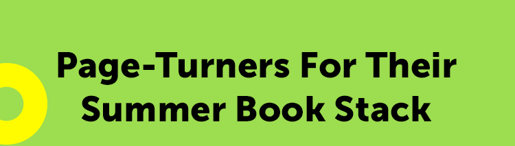 Page-Turners For Their Summer Book Stack