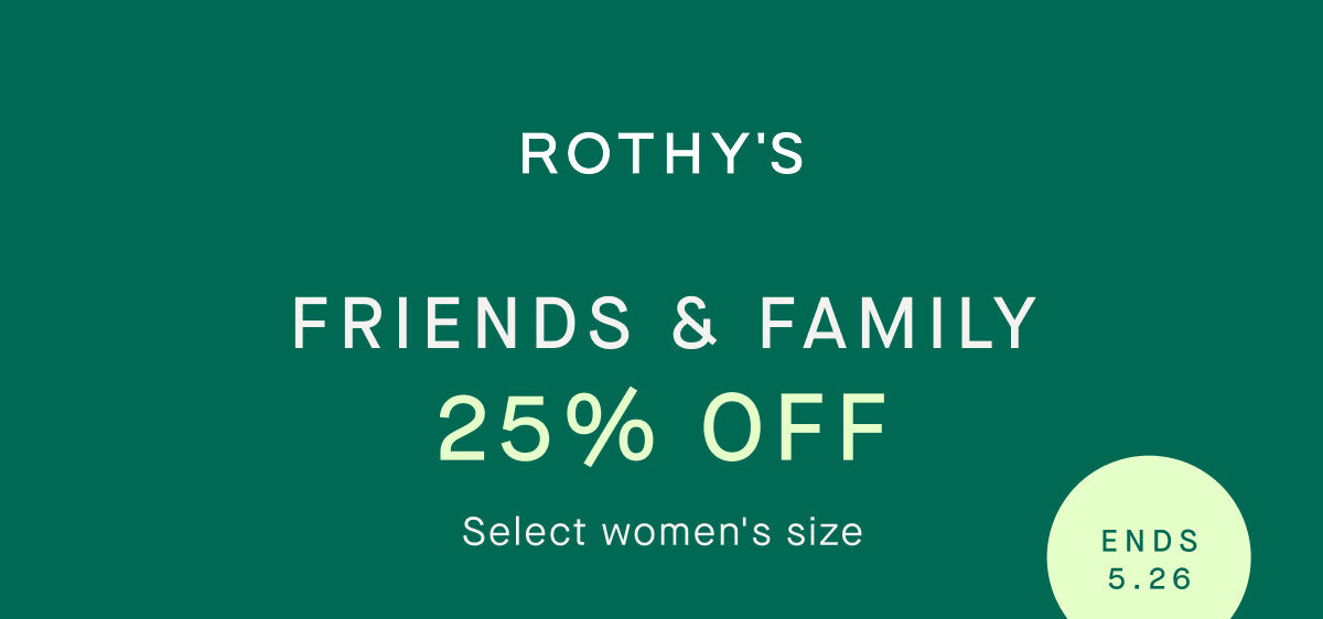 Friends & Family 25% off online & in stores SHOP THE SALE ends 5.26 *Exclusions apply
