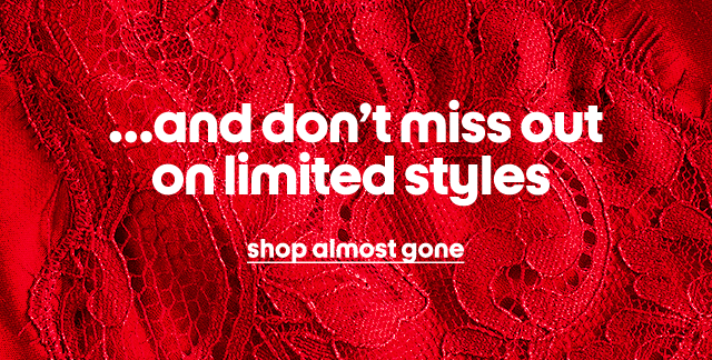 ...and don’t miss out on limited styles shop almost gone