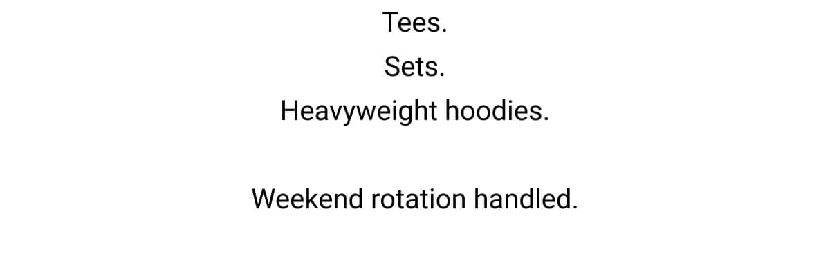 Tees. Sets. Heavyweight hoodies.  Weekend rotation handled.
