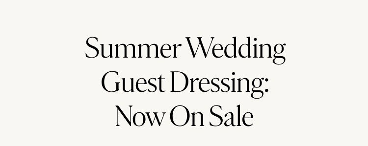 Summer Wedding Guest Dressing: Now On Sale