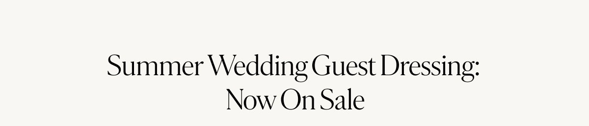 Summer Wedding Guest Dressing: Now On Sale