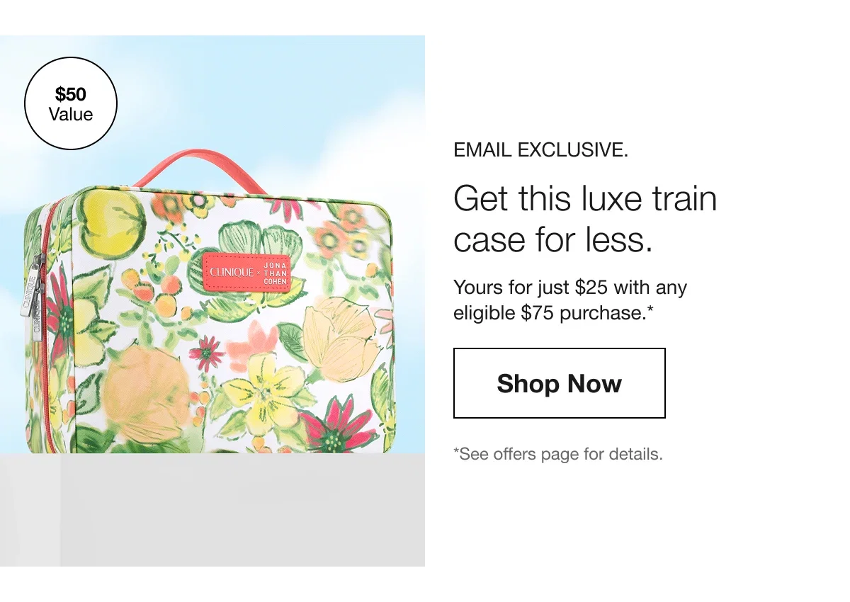 $50 Value | Email Exclusive. | Get this luxe train case for less. | Yours for just $25 with any eligible $75 purchase.* | Shop Now | *See offers page for details.