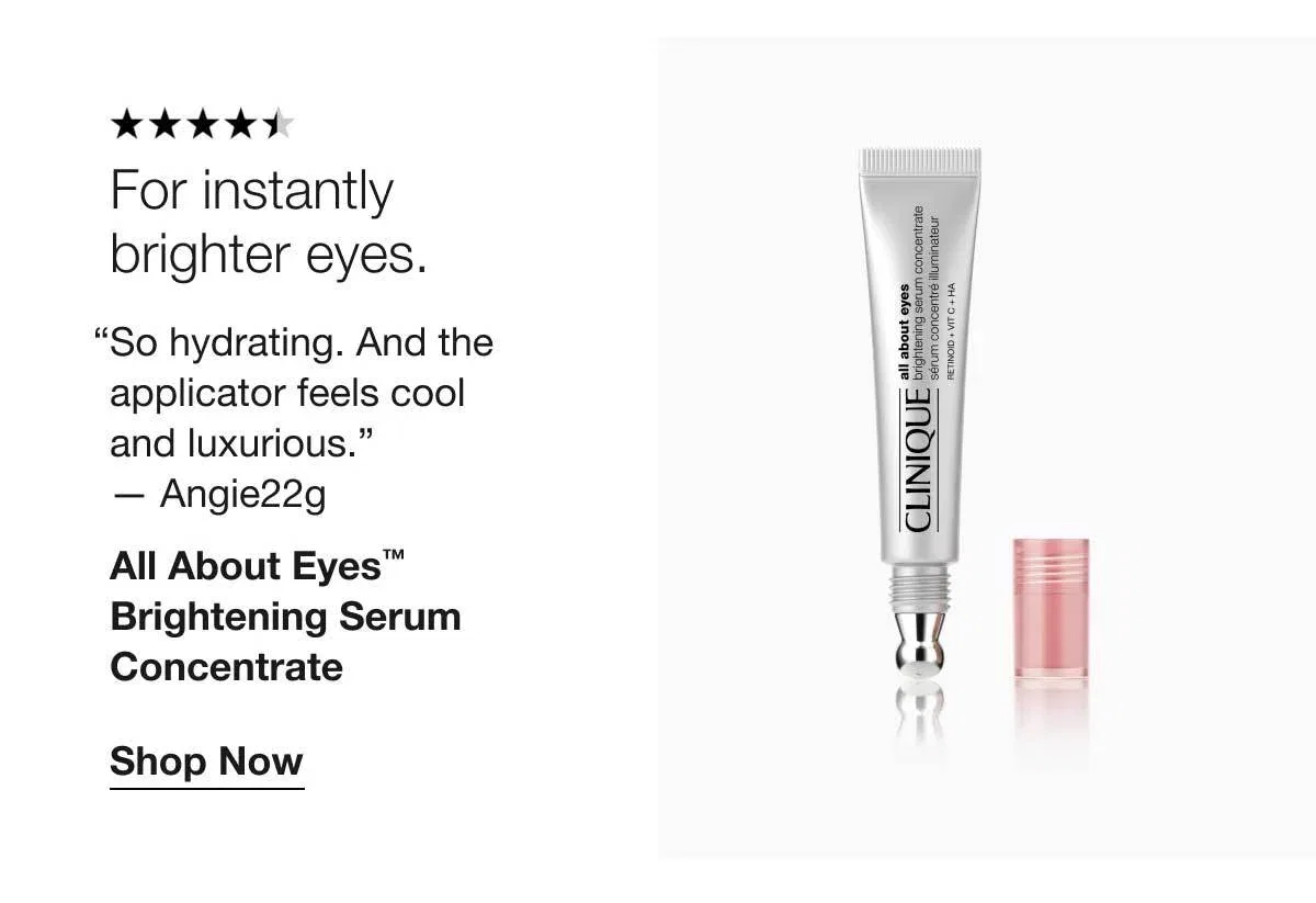 For instantly brighter eyes. | “So hydrating. And the applicator feels cool and luxurious.” — Angie22g | All About Eyes™ Brightening Serum Concentrate | Shop Now