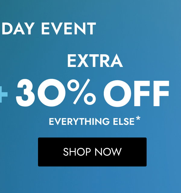 30    OFF EXTRA O O EVERYTHING ELSE SHOP NOW