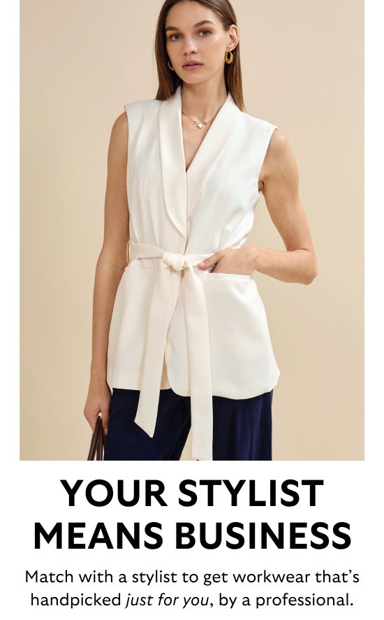 Your stylist means business. Match with a stylist to get workwear that is handpicked just for you, by a professional.