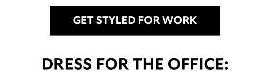 GET STYLED FOR WORK