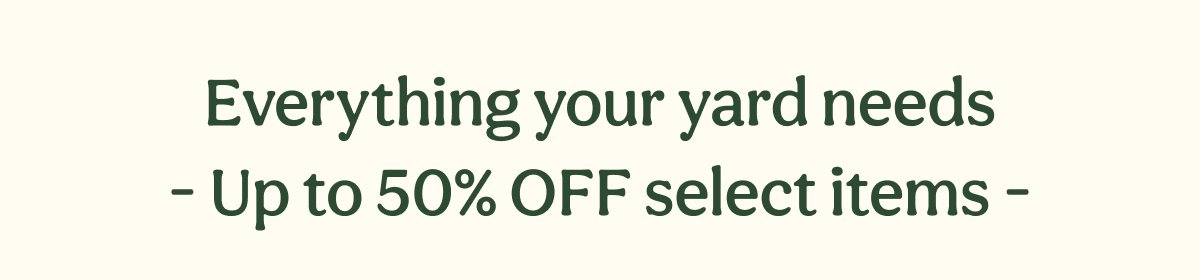 Everything your yard needs - Up to 50% OFF select items