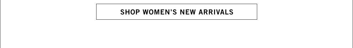SHOP WOMEN'S NEW ARRIVALS