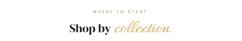 Where to start. Shop by collection