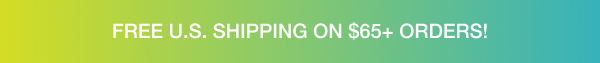 FREE U.S. SHIPPING ON $65+ ORDERS!