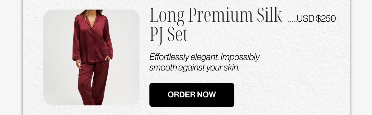 Long Premium Silk PJ Set | USD $250 | Effortlessly elegant | Impossibly smooth against your skin | ORDER NOW