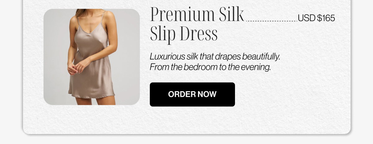 Premium Silk Slip Dress | USD $165 | Luxurious silk that drapes beautifully | From the bedroom to the evening | ORDER NOW