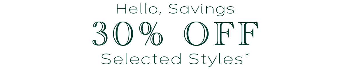 30% Off Selected Styles*