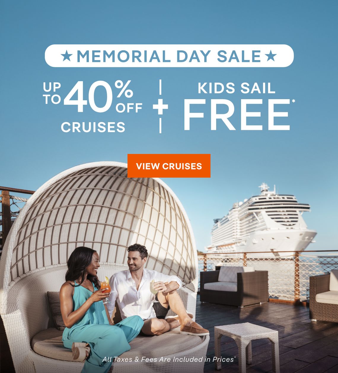 Memorial Day Sale – Up to 40% Off Cruises + Kids Sail Free* – All Taxes & Fees Are Included in Prices* – Click to View Cruises & Book Now