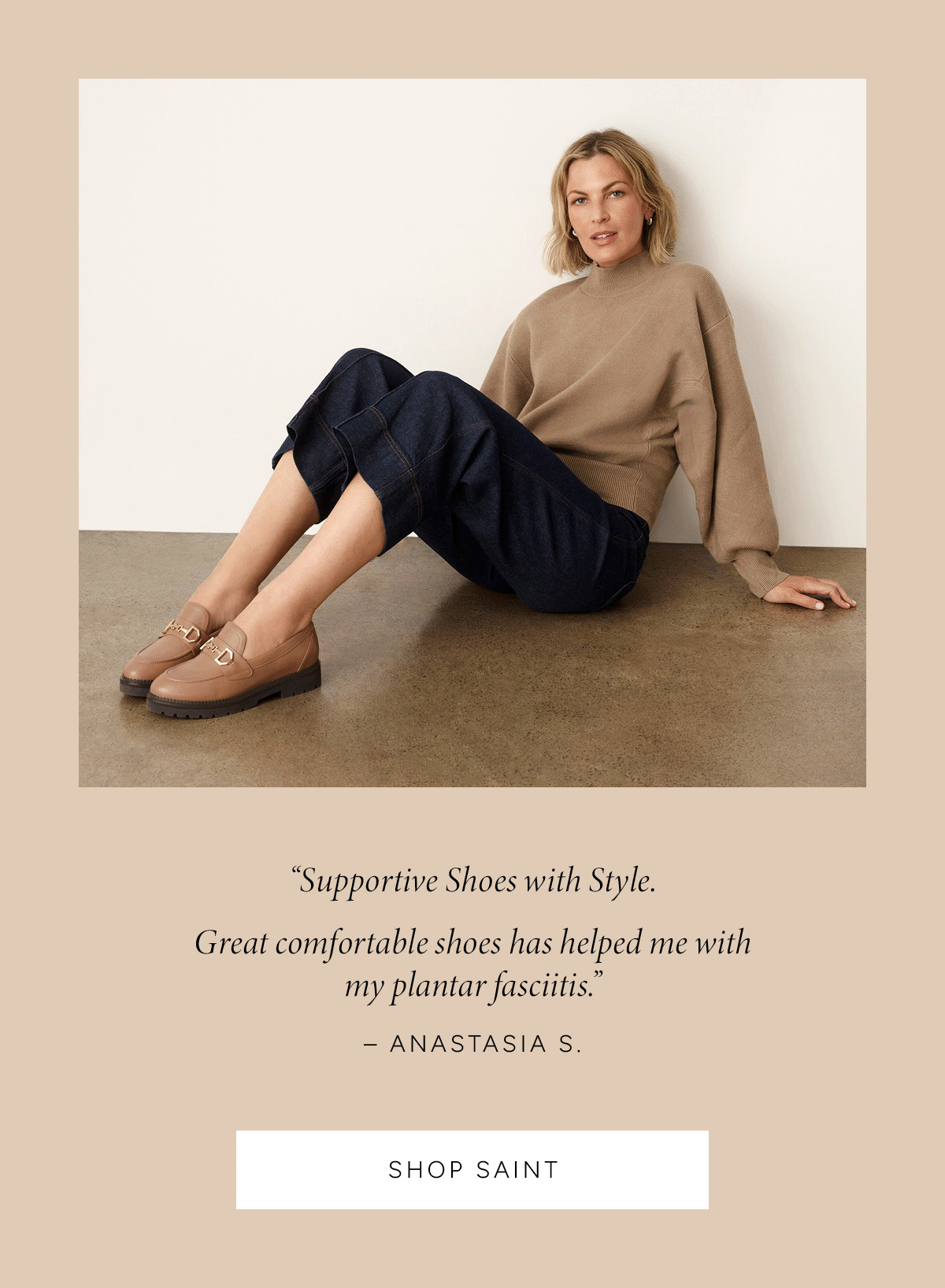 "So comfy, just like slippers! I love these shoes, so comfy and don’t make my feet sore at all. The best shoes. I’ll be buying more Frankie’s soon!" Nina L. "Gorgeous and comfortable. These are my new go to shoes for winter. Love them." Suzie H. "Supportive shoes with style. Great comfortable shoes has helped me with my plantar fasciitis..." Anastasia S. Shop Saint. 