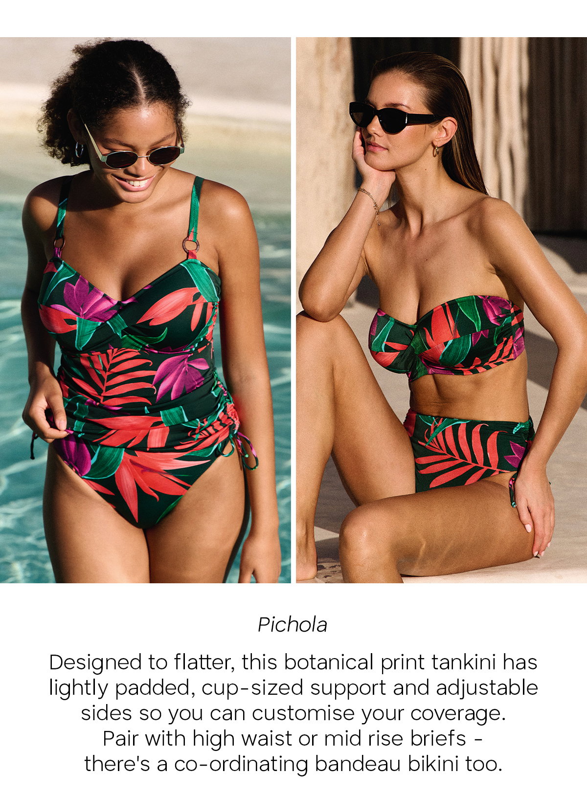 Pichola: Designed to flatter, this botanical print tankini has lightly padded, cup-sized support and adjustable sides so you can customise your coverage. Pair with high waist or mid rise briefs - there's a co-ordinating bandeau bikini too.