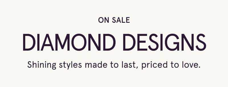 On sale, diamond designs. Made to last, priced to love.
