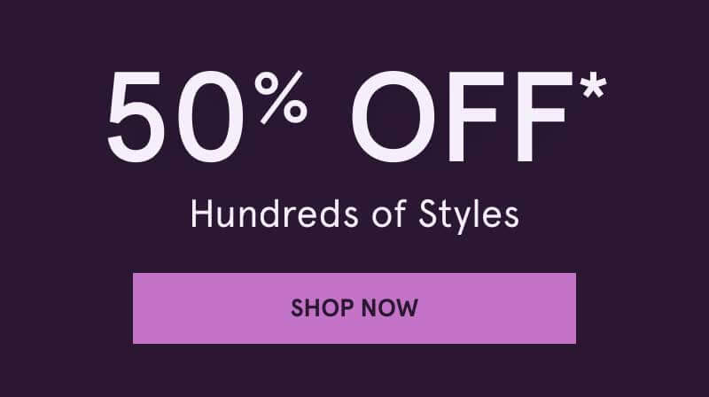 50% OFF Hundreds of Styles. Click here to shop now