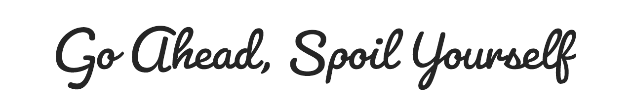 Go Ahead, Spoil Yourself