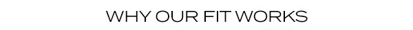WHY OUR FIT WORKS