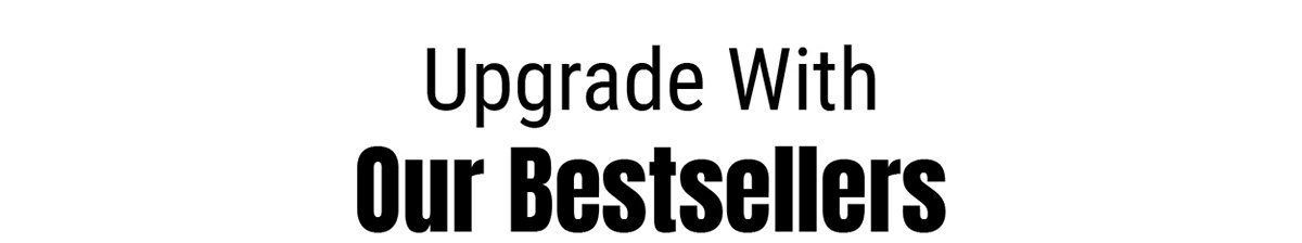 Upgrade With Our Bestsellers