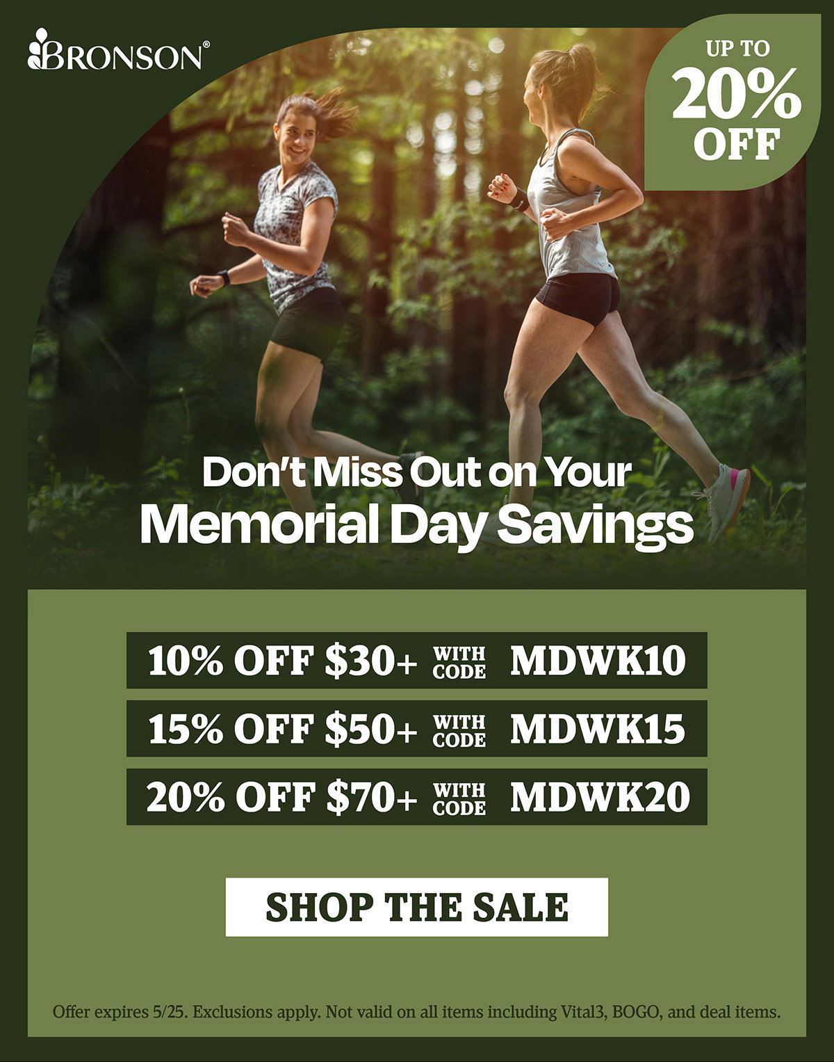Bronson Vitamins | Don't Miss Out on Your Memorial Day Savings | Take 10% OFF orders $30+ with code: MDWK10 | 15% OFF orders $50+ with code: MDWK15 | 20% OFF orders $70+ with code: MDWK20 | Offer expires 5/25. Exclusions apply. Not valid on all items including Vital3, BOGO, and deal items.