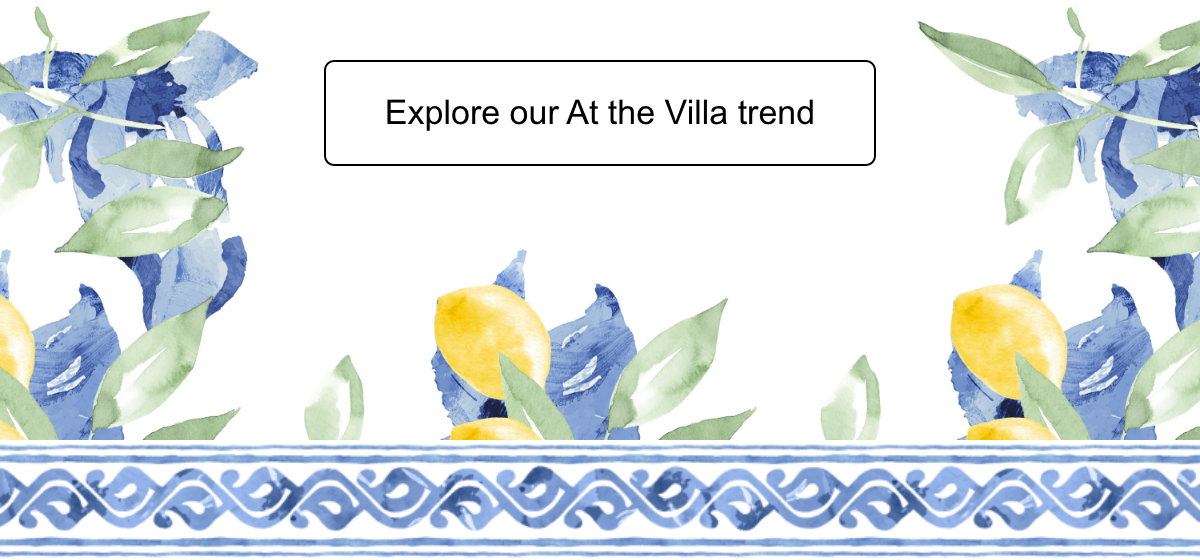 Explore our At the Villa trend