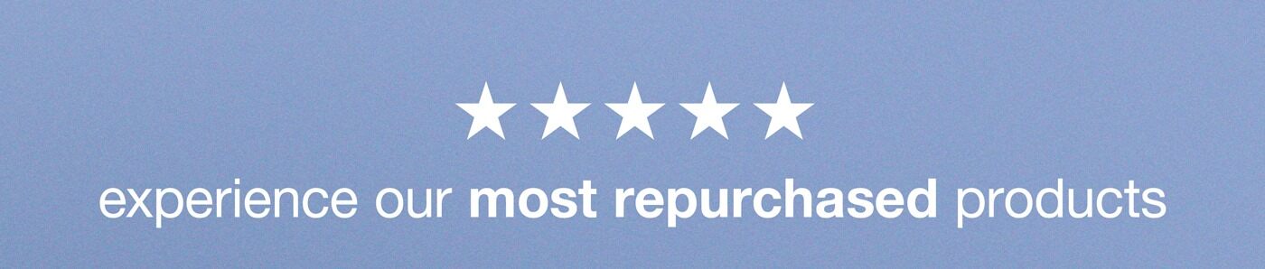 experience our most repurchased products