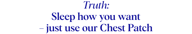 Truth: Sleep how you want – just use our Chest Patch