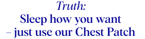 Truth: Sleep how you want – just use our Chest Patch
