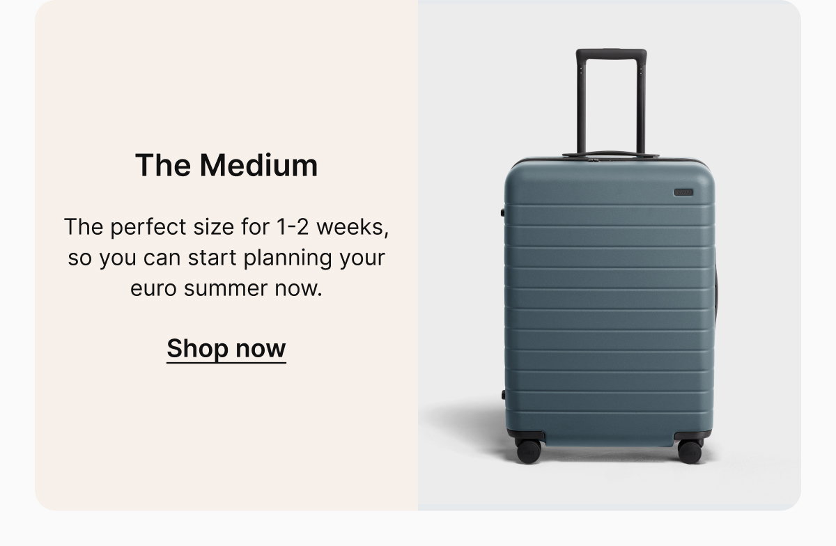 The Medium | The perfect size for 1-2 weeks, so you can start planning your euro summer now.