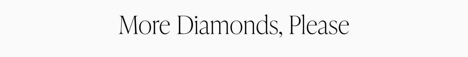 More Diamonds, Please