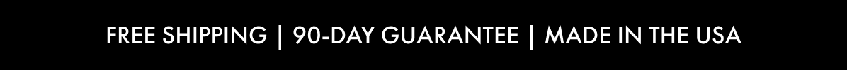 Free shipping | 90-day guarantee | Made in the USA