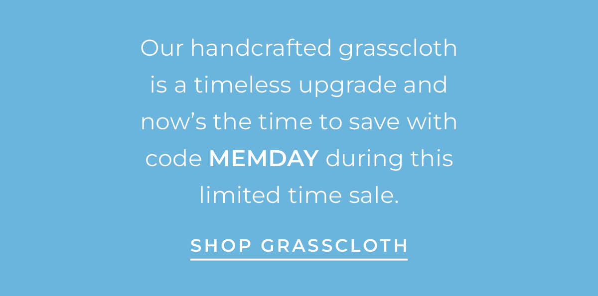 text box with "Our handcrafted grasscloth is a timeless upgrade and now's the time to save with code MEMDAY during this limited time sale. Shop grasscloth"