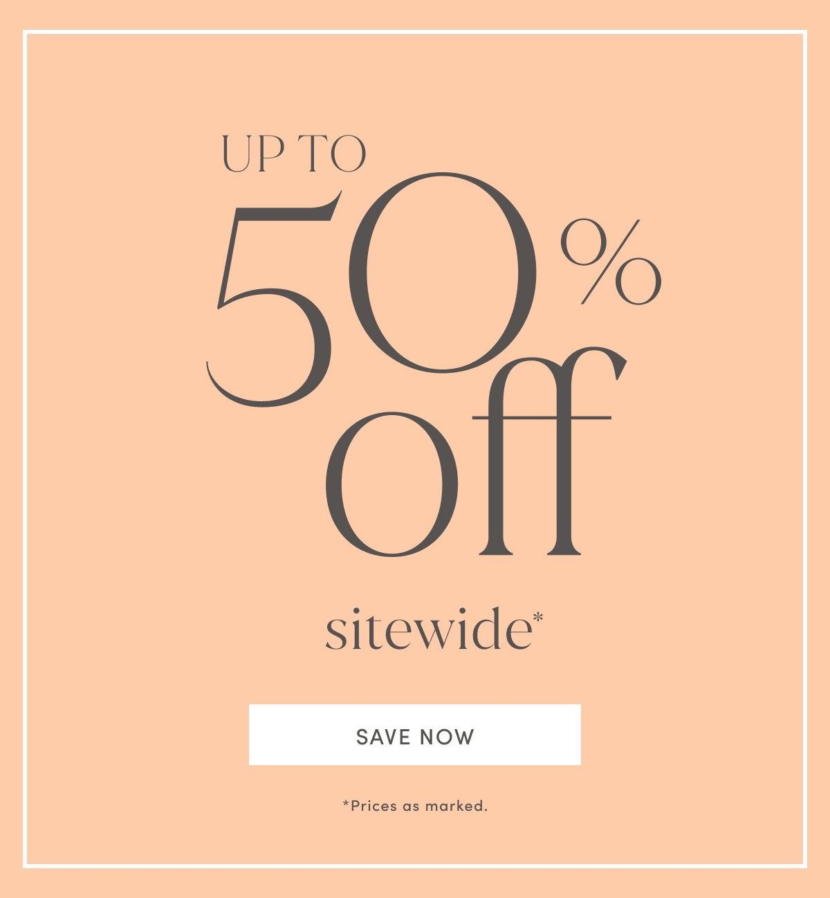 Up To 50% Off Sitewide* *Prices As Marked. Save Now