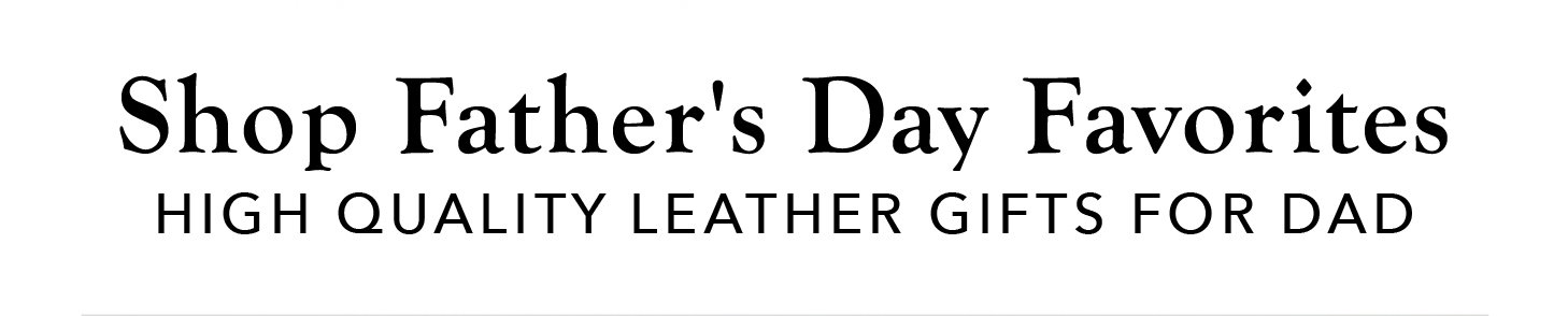 Shop Father's Day Favorites: High Quality Leather Gifts for Dad