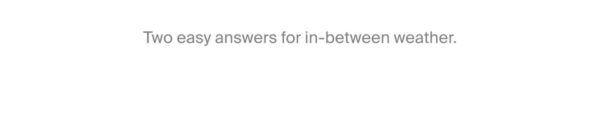 Two easy answers for in-between weather.