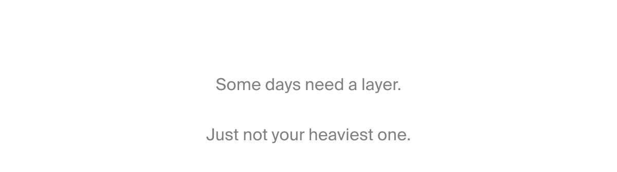 Some days need a layer.