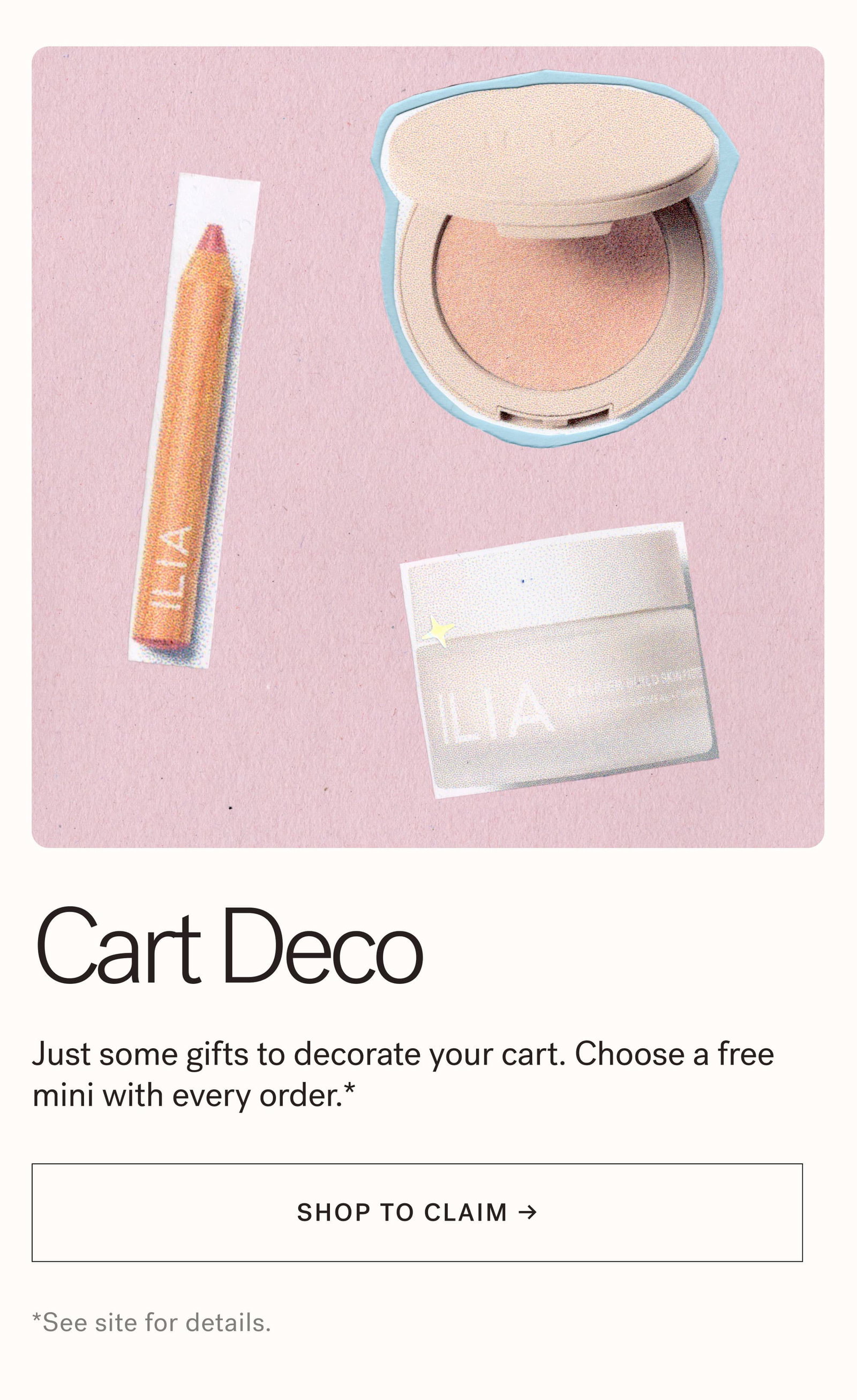 Cart Deco   Just some gifts to decorate your cart. Choose a free mini with every order.*  [ SHOP TO CLAIM ]. *See site for details.