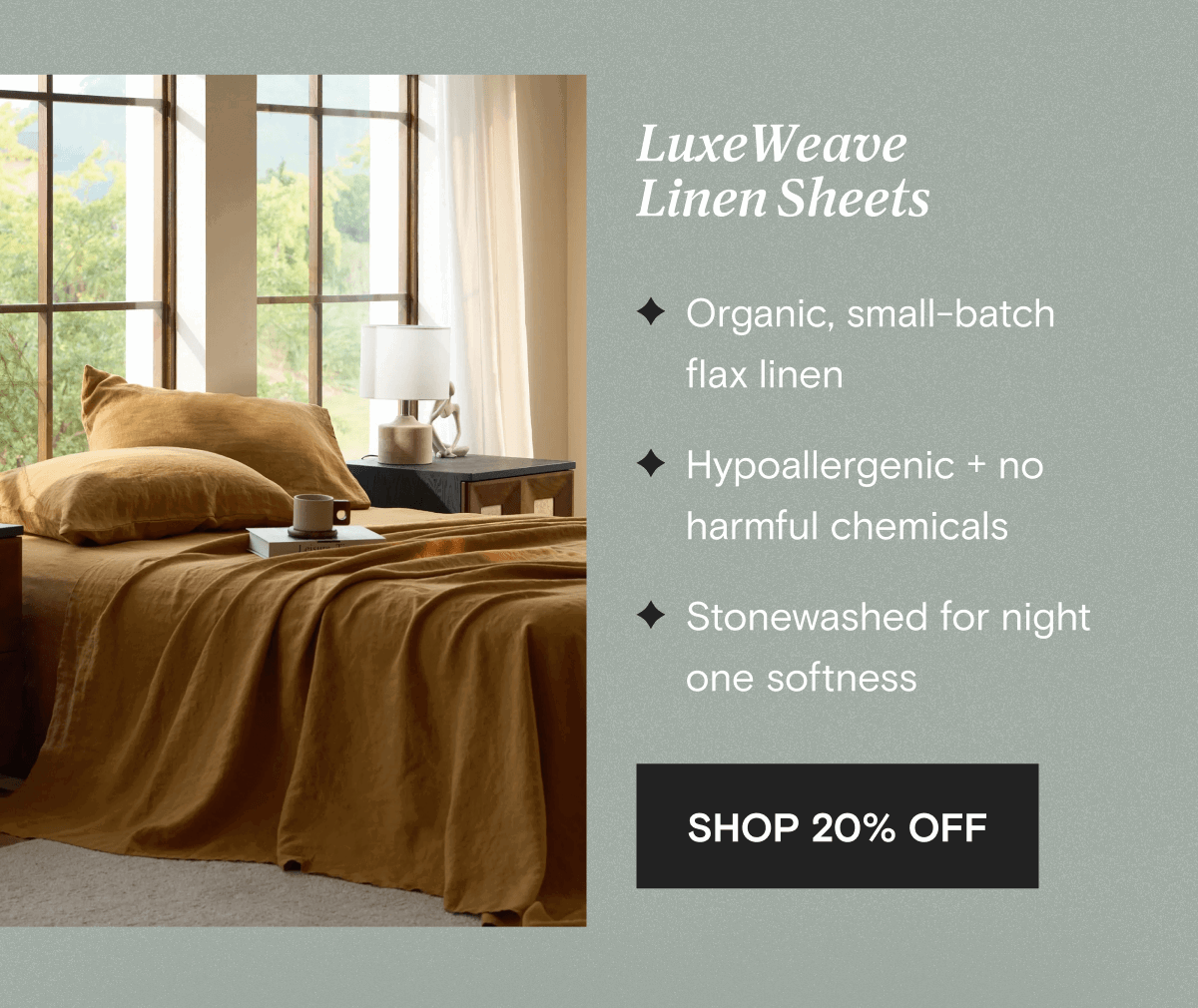 LuxeWeave Linen Sheets - Organic, small-batch flax linen  - Hypoallergenic + no harmful chemicals - Stonewashed for night one softness | SHOP 20% OFF