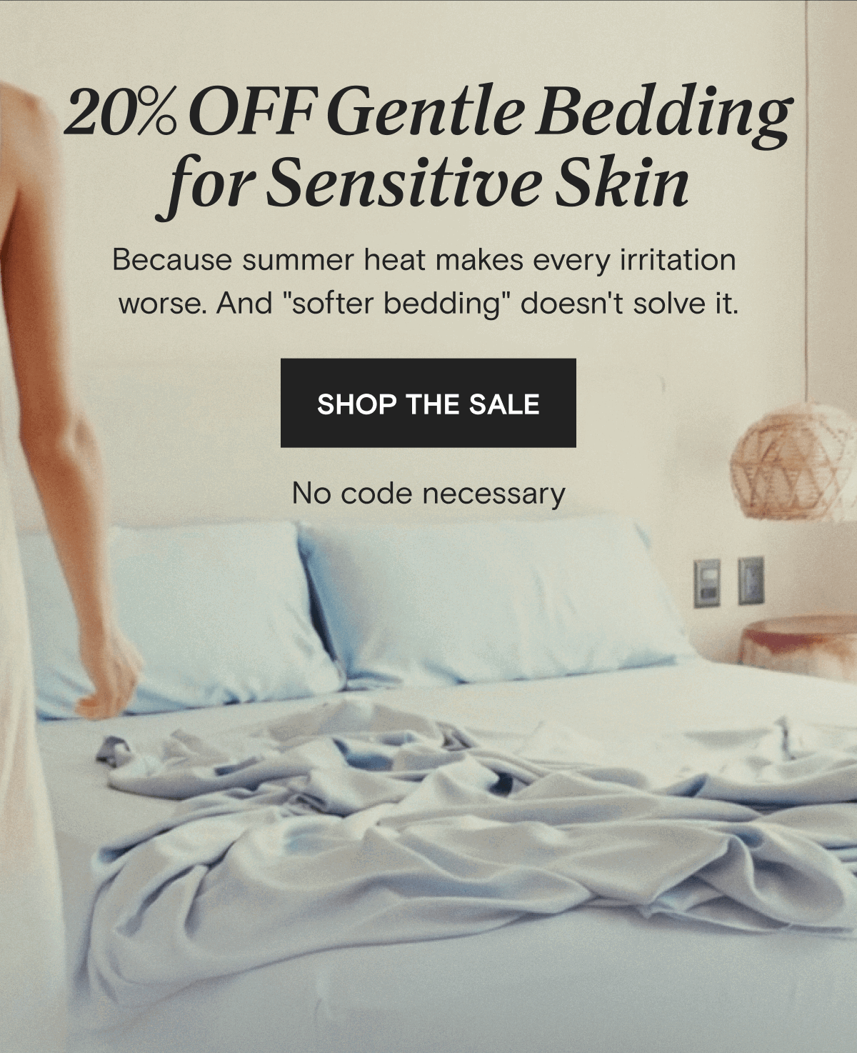 20% OFF Gentle Bedding for Sensitive Skin - Because summer heat makes every irritation  worse. And "softer bedding" doesn't solve it. | SHOP THE SALE - No code necessary