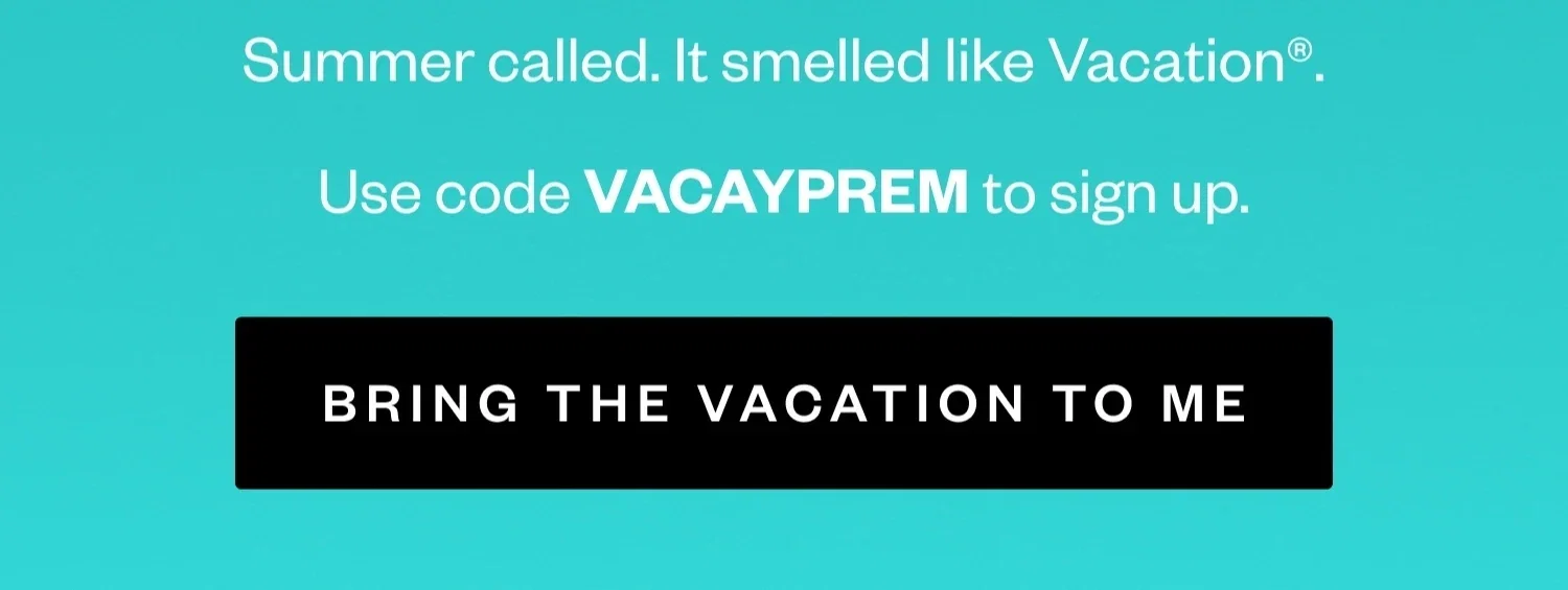 Summer called. It smelled like Vacation®. | Use code VACAYPREM to sign up. | BRING THE VACATION TO ME