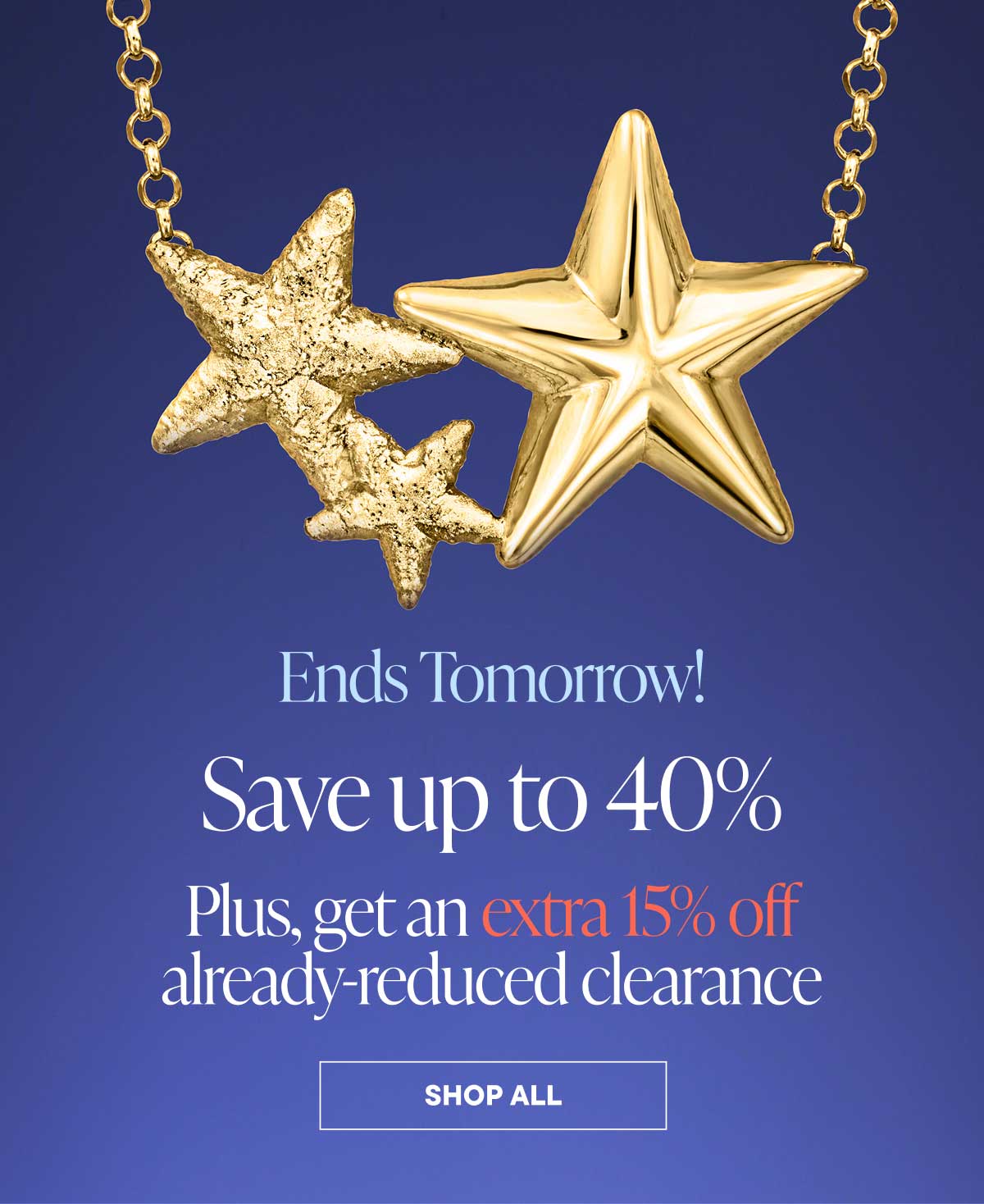 Ends Tomorrow! Save up to 40%, Plus, get an extra 15% off already-reduced clearance. Shop All