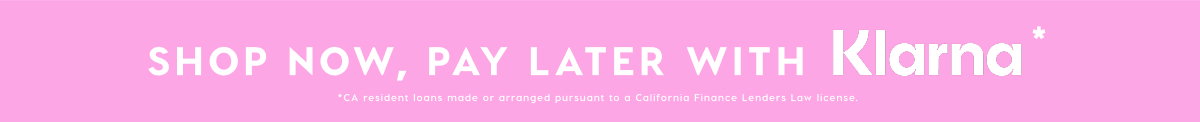 SHOP NOW, PAY LATER WITH KLARNA*