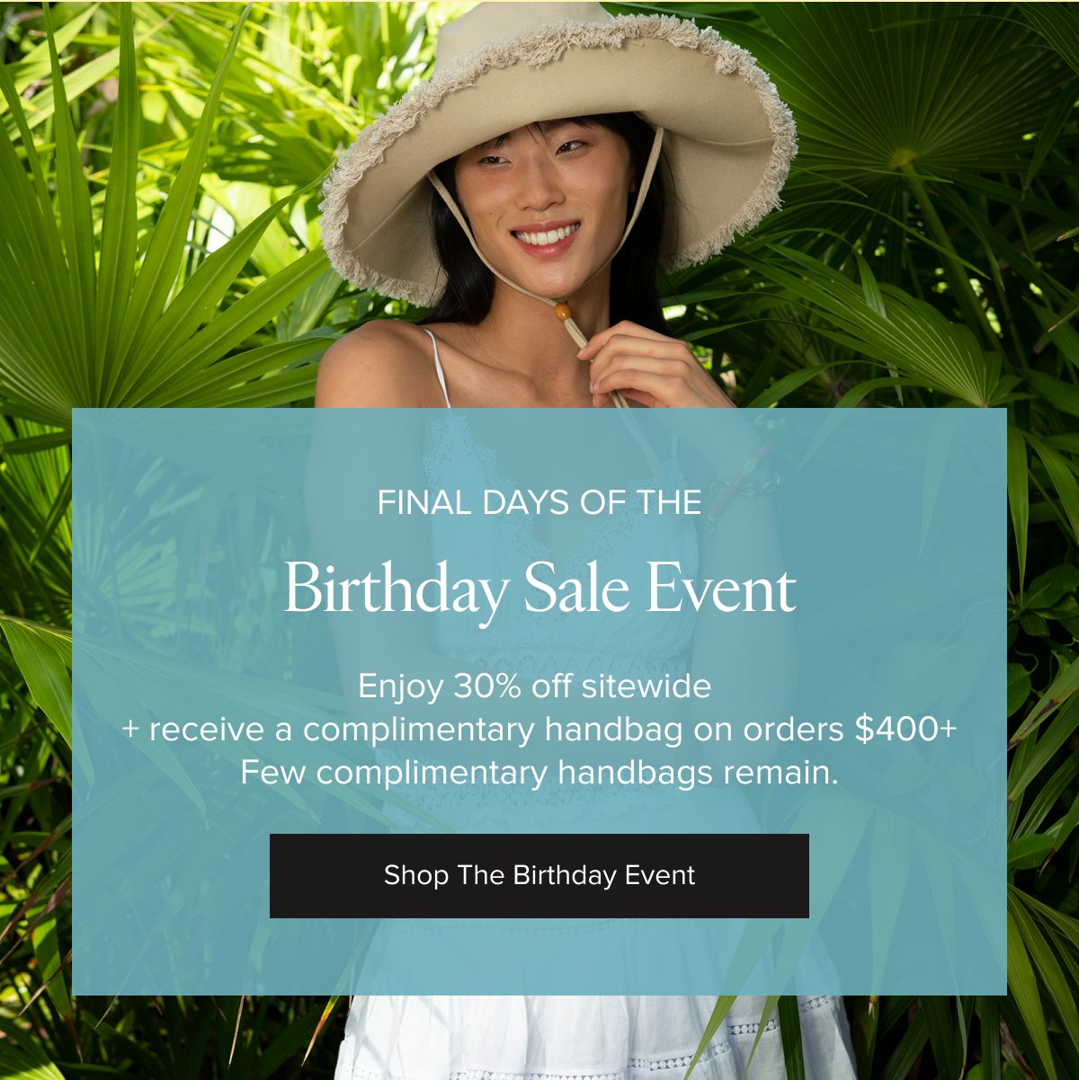 Final days of the birthday sale event. Enjoy 30% off sitewide with a complimentary handbag on orders over $400.
