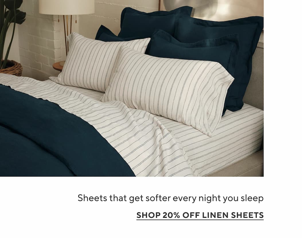 Sheets that get softer every night you sleep Shop 20% Off Linen Sheets