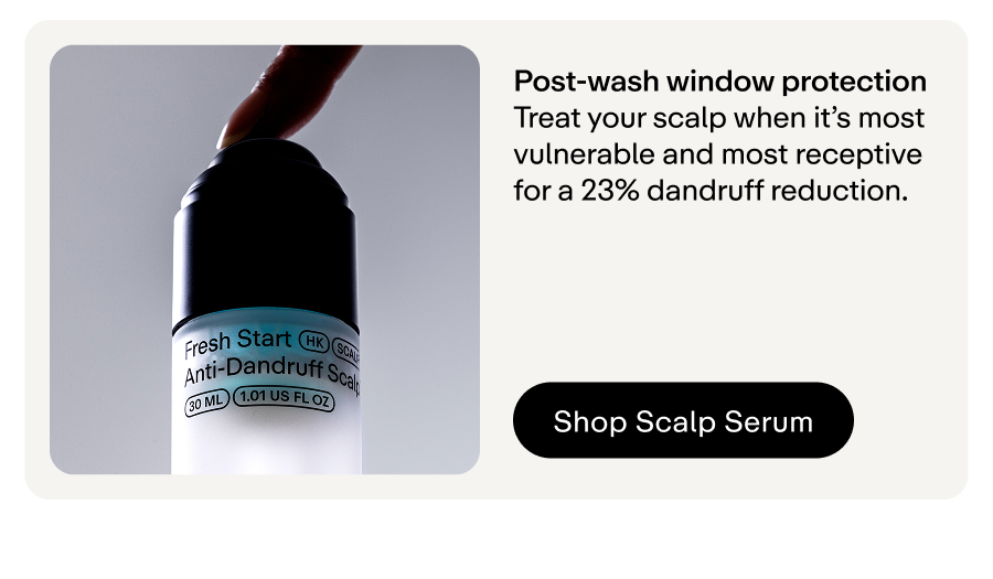 Treat your scalp when it’s most vulnerable and most receptive 